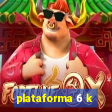 plataforma 6 k